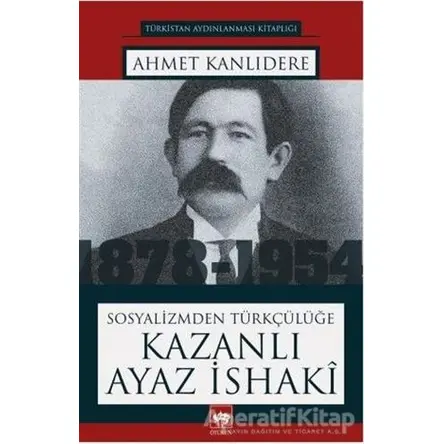 Sosyalizmden Türkçülüğe Kazanlı Ayaz İshaki - Ahmet Kanlıdere - Ötüken Neşriyat