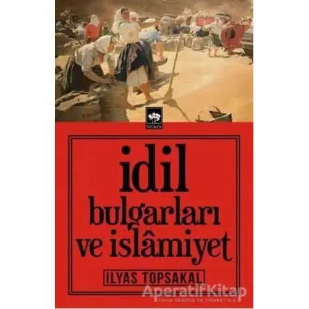 İdil Bulgarları ve İslamiyet - İlyas Topsakal - Ötüken Neşriyat