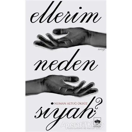 Ellerim Neden Siyah? - Numan Altuğ Öksüz - Ötüken Neşriyat