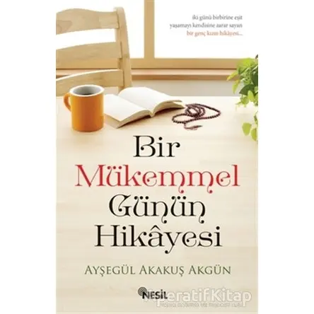 Bir Mükemmel Günün Hikayesi - Ayşegül Akakuş Akgün - Nesil Yayınları