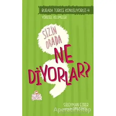 Burada Türkçe Konuşuyoruz 4: Sizin Orda Ne Diyorlar? - Süleyman Ezber - Nesil Çocuk Yayınları