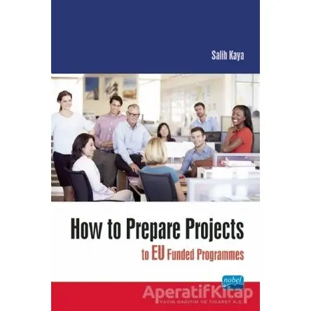 How To Prepare Projects To Eu Funded Programmes - Salih Kaya - Nobel Akademik Yayıncılık