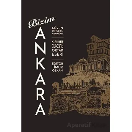 Bizim Ankara - Güven Dinçere Armağan - Kolektif - Alter Yayıncılık