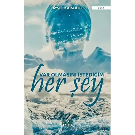 Var Olmasını İstediğim Her Şey - Aysel Karaatlı - İzan Yayıncılık
