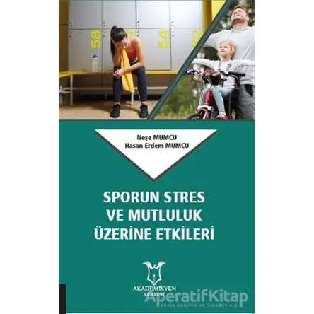 Sporun Stres ve Mutluluk Üzerine Etkileri - Neşe Mumcu - Akademisyen Kitabevi