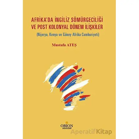 Afrikada İngiliz Sömürgeciliği  Ve Post Kolonyal Dönem İlişkiler - Mustafa Ateş - Orion Kitabevi