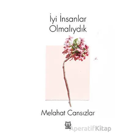 İyi İnsanlar Olmalıydık - Melahat Cansızlar - Luna Yayınları