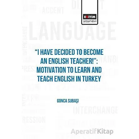 I Have Decided to Become an English Teacher: Motivation to Learn and Teach English in Turkey