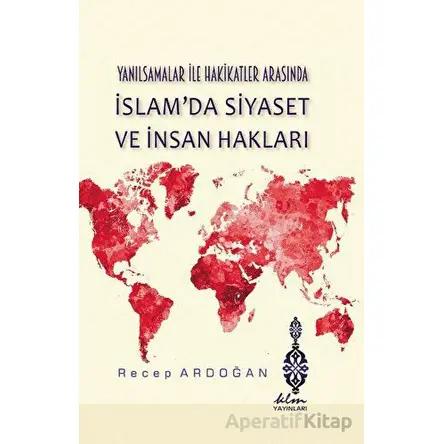 Yanılsamalar ile Hakikatler Arasında İslamda Siyaset ve İnsan Hakları