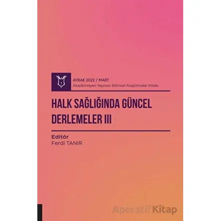 Halk Sağlığında Güncel Derlemeler 3 ( AYBAK 2022 Mart ) - Ferdi Tanır - Akademisyen Kitabevi