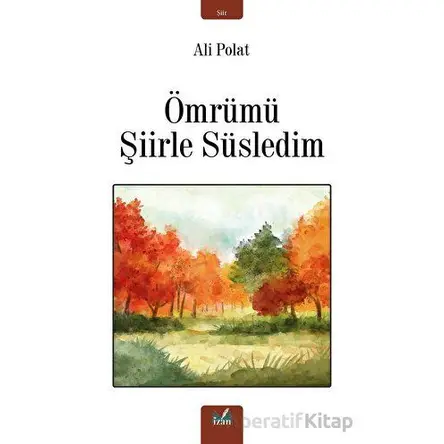 Ömrümü Şiirle Süsledim - Ali Polat - İzan Yayıncılık