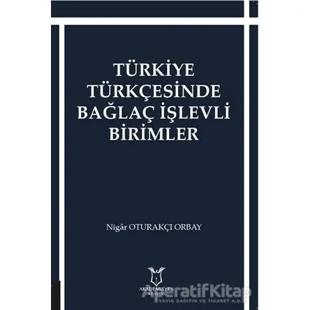 Türkiye Türkçesinde Bağlaç İşlevli Birimler - Nigar Oturakçı Orbay - Akademisyen Kitabevi