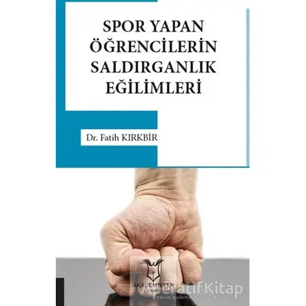 Spor Yapan Öğrencilerin Saldırganlık Eğilimleri - Fatih Kırkbir - Akademisyen Kitabevi