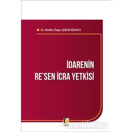 İdarenin Resen İcra Yetkisi - Melike Özge Çebi Buğdaycı - Adalet Yayınevi