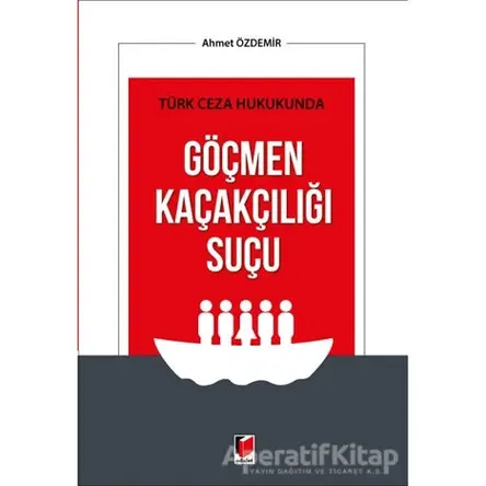 Türk Ceza Hukukunda Göçmen Kaçakçılığı Suçu - Ahmet Özdemir - Adalet Yayınevi