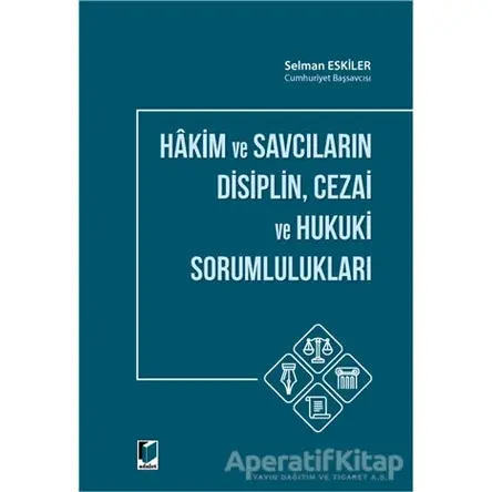 Hakim ve Savcıların Disiplin Cezai ve Hukuki Sorumlulukları - Selman Eskiler - Adalet Yayınevi