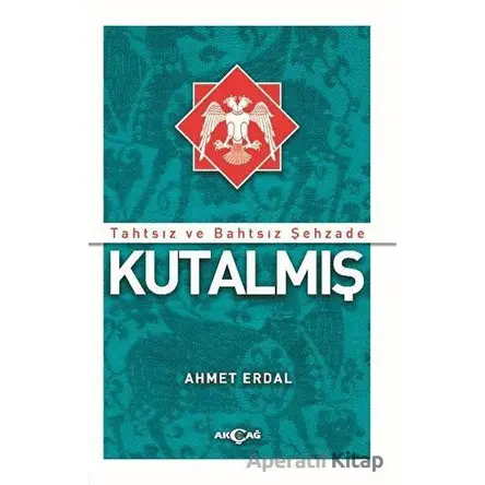 Tahtsız ve Bahtsız Şehzade Kutalmış - Ahmet Erdal - Akçağ Yayınları