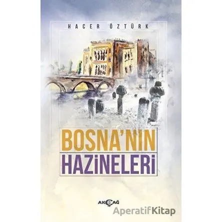Bosnanın Hazineleri - Hacer Öztürk - Akçağ Yayınları