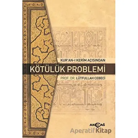 Kuran-ı Kerim Açısından Kötülük Problemi - Lütfullah Cebeci - Akçağ Yayınları