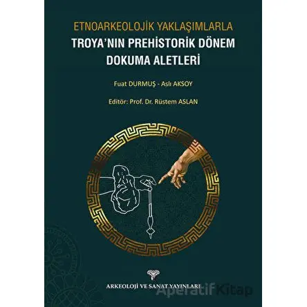Etnoarkeolojik Yaklaşımlarla Troyanın Prehistorik Dönem Dokuma Aletleri