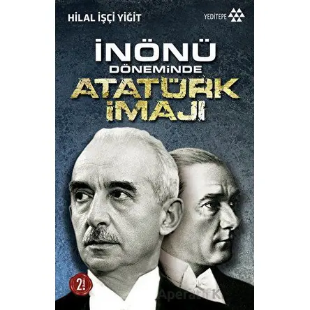 İnönü Döneminde Atatürk İmajı - Hilal İşçi Yiğit - Yeditepe Yayınevi