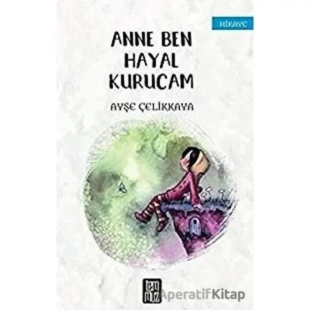 Anne Ben Hayal Kurucam - Ayşe Çelikkaya - Temmuz Yayınları