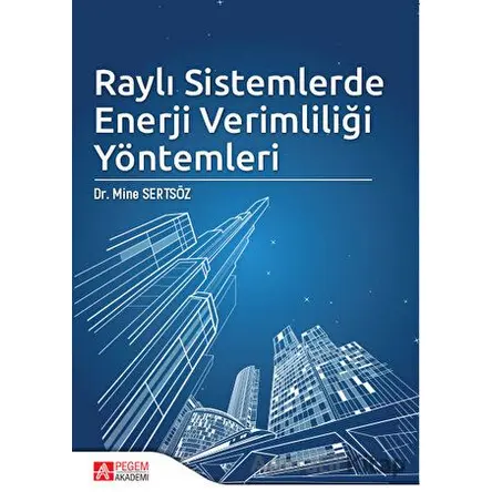 Raylı Sistemlerde Enerji Verimliliği Yöntemleri - Mine Sertsöz - Pegem Akademi Yayıncılık