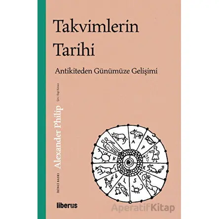 Takvimlerin Tarihi: Antikiteden Günümüze Gelişimi - Alexander Philip - Liberus Yayınları