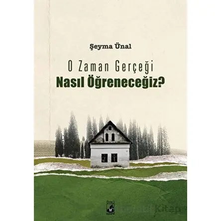 O Zaman Gerçeği Nasıl Öğreneceğiz? - Şeyma Ünal - Küsurat Yayınları