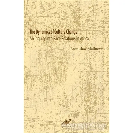 The Dynamics Of Culture Change - Bronislaw Malinowski - Paradigma Akademi Yayınları