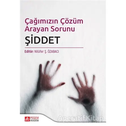 Çağımızın Çözüm Arayan Sorunu Şiddet - Nilüfer Koçtürk - Pegem Akademi Yayıncılık