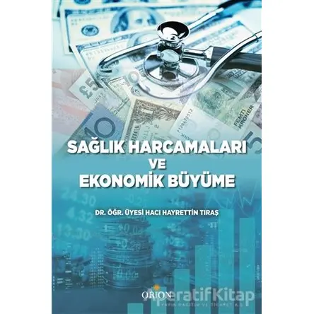 Sağlık Harcamaları ve Ekonomik Büyüme - Hayrettin Tıraş - Orion Kitabevi