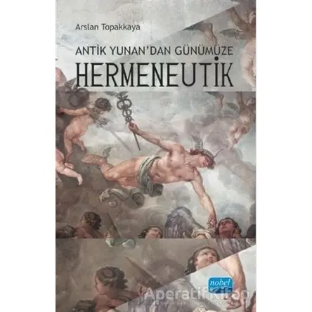 Antik Yunan’dan Günümüze Hermeneutik - Arslan Topakkaya - Nobel Akademik Yayıncılık