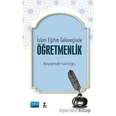 İslam Eğitim Geleneğinde Öğretmenlik - Bayramali Nazıroğlu - Nobel Akademik Yayıncılık