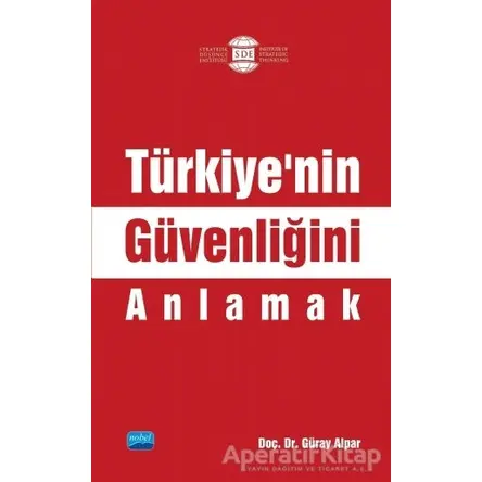Türkiye’nin Güvenliğini Anlamak - Güray Alpar - Nobel Akademik Yayıncılık