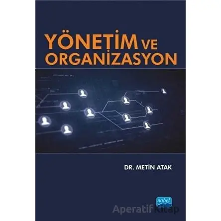 Yönetim ve Organizasyon - Metin Atak - Nobel Akademik Yayıncılık