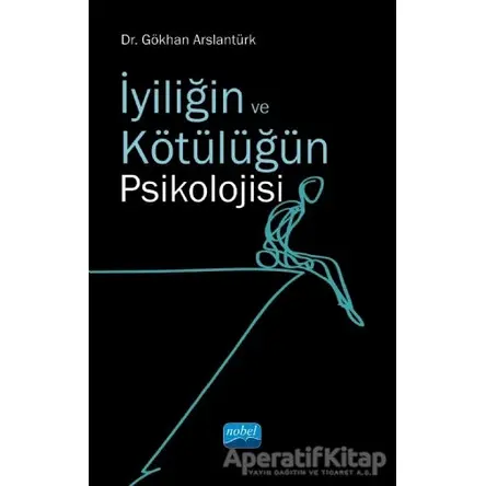 İyiliğin ve Kötülüğün Psikolojisi - Gökhan Arslantürk - Nobel Akademik Yayıncılık