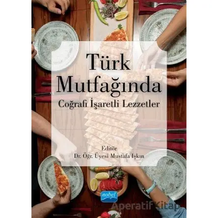 Türk Mutfağında Coğrafi İşaretli Lezzetler - Mustafa Işkın - Nobel Akademik Yayıncılık