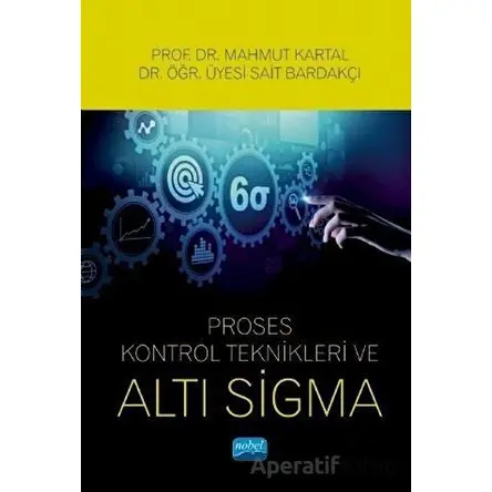 Proses Kontrol Teknikleri ve Altı Sigma - Sait Bardakçı - Nobel Akademik Yayıncılık