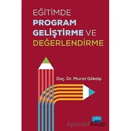 Eğitimde Program Geliştirme ve Değerlendirme - Murat Gökalp - Nobel Akademik Yayıncılık