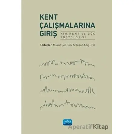 Kent Çalışmalarına Giriş - Murat Şentürk - Nobel Akademik Yayıncılık