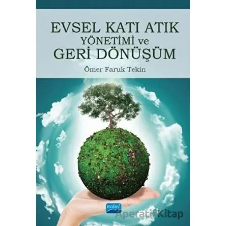 Evsel Katı Atık Yönetimi ve Geri Dönüşüm - Ömer Faruk Tekin - Nobel Akademik Yayıncılık