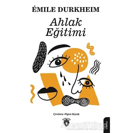 Ahlak Eğitimi - Emile Durkheim - Dorlion Yayınları