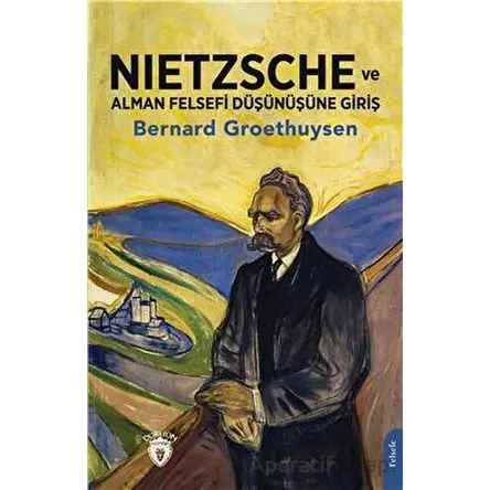 Nietzsche ve Alman Felsefi Düşünüşüne Giriş - Bernard Groethuysen - Dorlion Yayınları