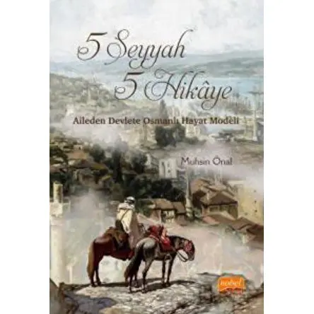5 Seyyah 5 Hikaye - Aileden Devlete Osmanlı Hayat Modeli - Muhsin Önal - Nobel Bilimsel Eserler