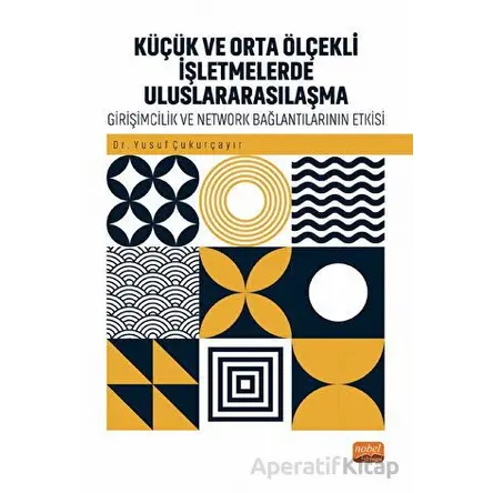 Küçük ve Orta Ölçekli İşletmelerde Uluslararasılaşma - Yusuf Çukurçayır - Nobel Bilimsel Eserler