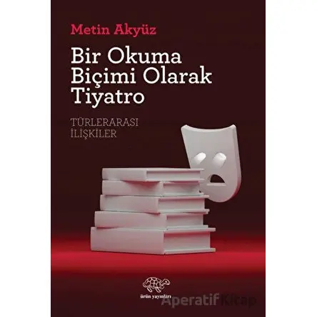 Bir Okuma Biçimi Olarak Tiyatro - Metin Akyüz - Ürün Yayınları