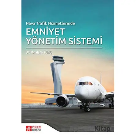 Hava Trafik Hizmetlerinde Emniyet Yönetim Sistemi - İbrahim Tunç - Pegem Akademi Yayıncılık
