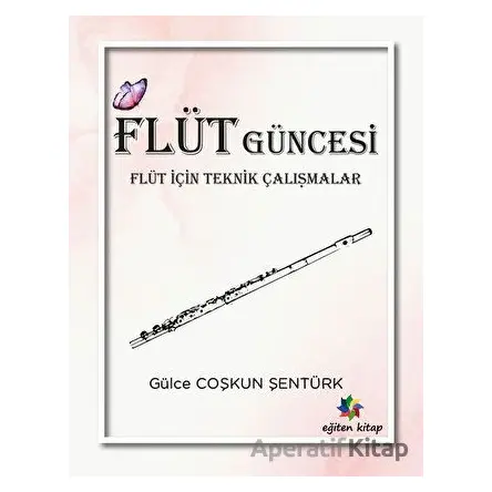 Flüt Güncesi - Flüt İçin Teknik Çalışmalar - Gülce Coşkun Şentürk - Eğiten Kitap