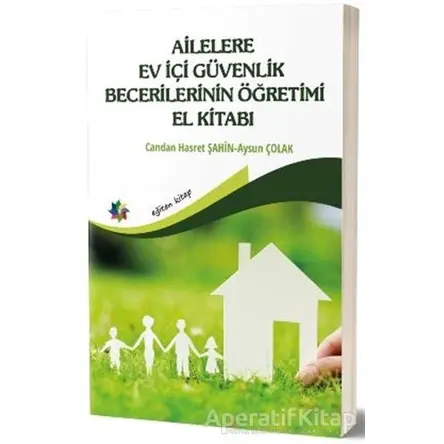 Ailelere Ev İçi Güvenlik Becerilerinin Öğretimi El Kitabı - Aysun Çolak - Eğiten Kitap